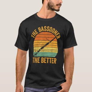 Bassoon Bassoonist The Bassooner The Better 1 T-Shirt