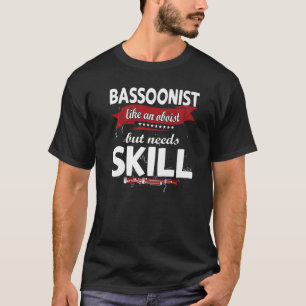 Bassoon like a oboist but needs skill Bassoon musi T-Shirt