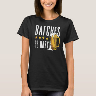 Batches Be Hazy Homebrewing Malt Hop Craftbeer Bre T-Shirt