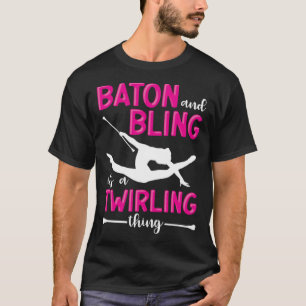 Baton And Bling It s A Twirling Thing Baton Twirle T-Shirt