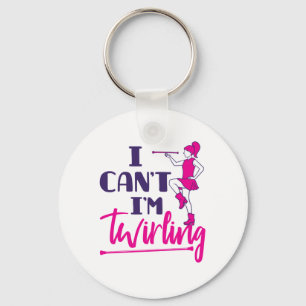 Baton Twirler I Can't I'm Twirling Keychain