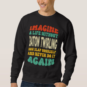 Baton Twirling Quote For Baton Twirling Sweatshirt