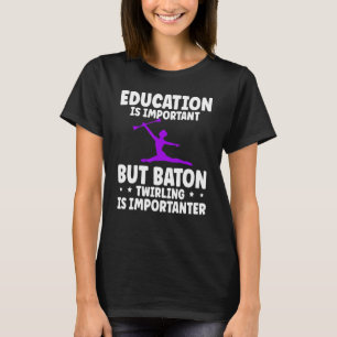Baton Twirling Twirler Education Is Important T-Shirt