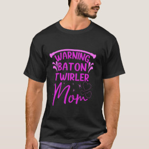 Baton Twirling Warning Baton Twirler Mom T-Shirt