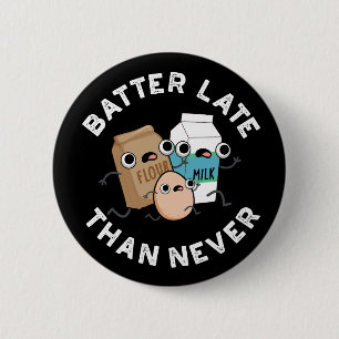 Batter Late Than Never Funny Baking Pun Dark BG 2 Inch Round Button