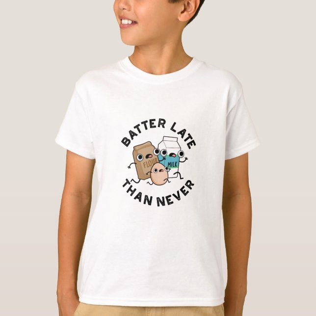 Batter Late Than Never Funny Baking Pun  T-Shirt (Front)