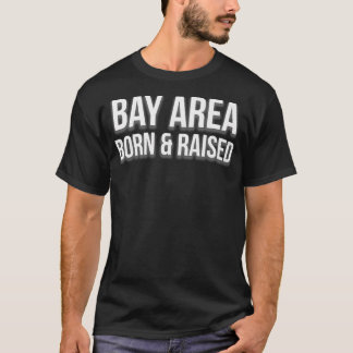 Bay Area Born and Raised  San Francisco Oakland T-Shirt