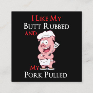 BBQ   BBQ I Like My Butt Rubbed And My Pork Pulled Square Business Card