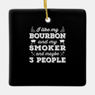 BBQ   I Like My Bourbon Smoker And Maybe 3 People Ceramic Ornament