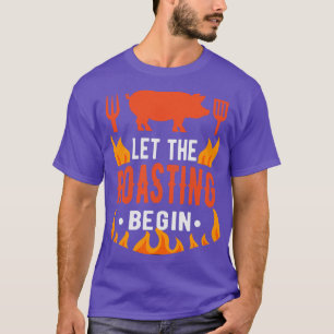 BBQ Let Roasting Begin Barbecue Grilling T-Shirt