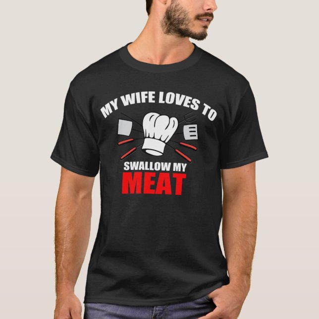 BBQ, My wife loves to swallow my meat. T-Shirt (Front)