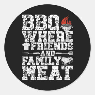 Bbq Where Friends And Family Meat Grill Funny Bbq Classic Round Sticker