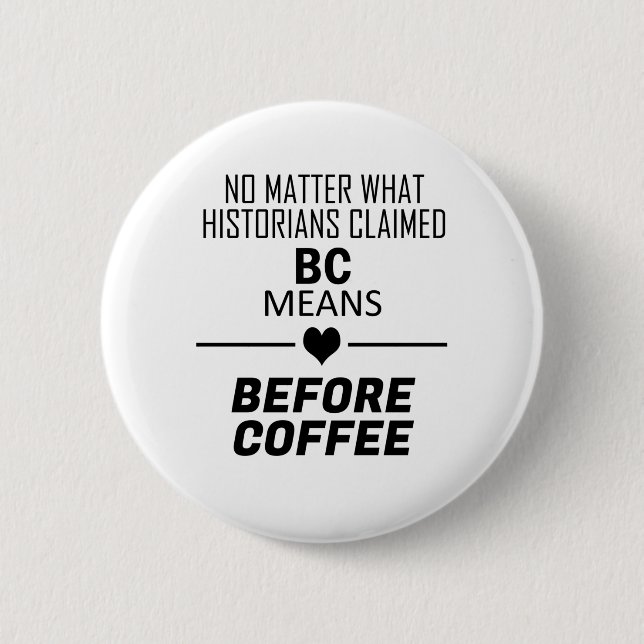 BC Means Before Coffee 2 Inch Round Button (Front)