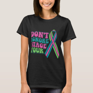 BC Metastatic Breast Cancer Dont Ignore Stage Four T-Shirt
