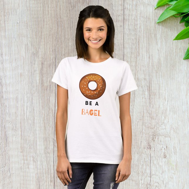 Be a Bagel Funny Food Pun Bagel Lover Design  T-Shirt (Creator Uploaded)