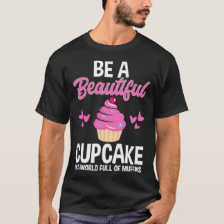 Be A Beautiful Cupcake In World Full of Muffins Ba T-Shirt