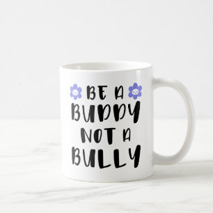 Be a buddy Not a bully Coffee Mug
