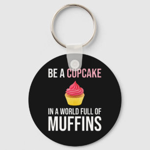 Be A Cupcake In A World Full Of Muffins Keychain
