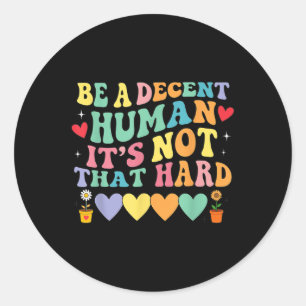Be A Decent Human Its Not That Hard Hearts Classic Round Sticker