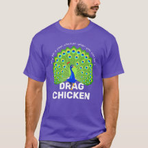 Be a Drag Chicken! Funny Drag Queen Peacock T-Shir