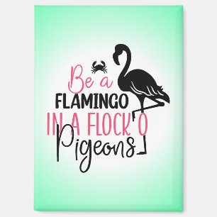Be A Flamingo In A Flock O Pigeons-27308 Magnet