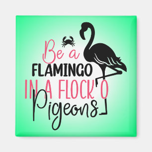 Be A Flamingo In A Flock O Pigeons-27308 Magnet