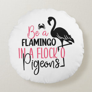 Be A Flamingo In A Flock of Pigeons-27308 Round Pillow