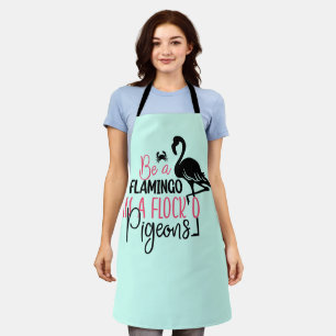 Be A Flamingo In A Flock of Pigeons Apron