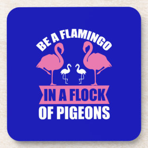 Be A Flamingo In A Flock Of Pigeons Coaster