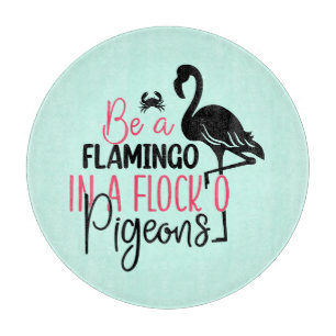 Be A Flamingo In A Flock of Pigeons Cutting Board