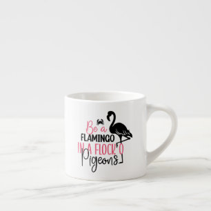 Be A Flamingo In A Flock of Pigeons Espresso Cup