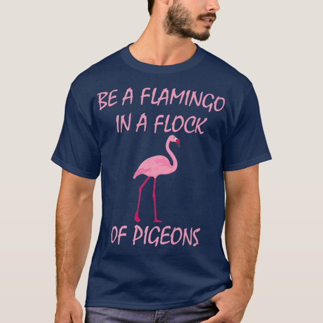 Be A Flamingo In A Flock Of Pigeons Flamingo Tee (Front)