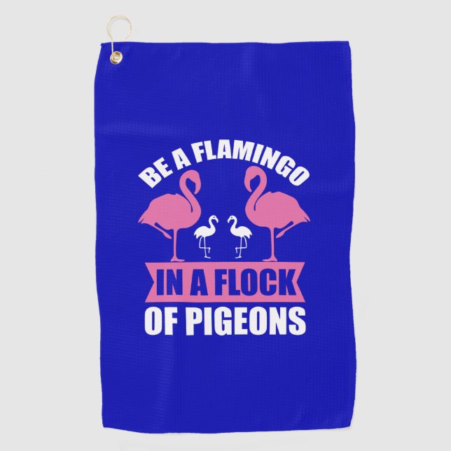 Be A Flamingo In A Flock Of Pigeons Golf Towel (Front)