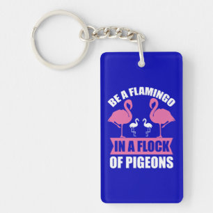 Be A Flamingo In A Flock Of Pigeons Keychain