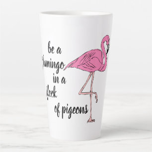 Be a Flamingo in a Flock of Pigeons Latte Mug