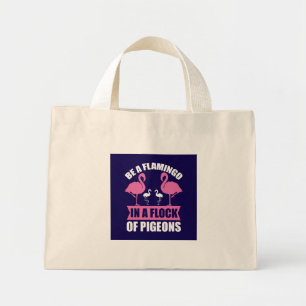 Be A Flamingo In A Flock Of Pigeons Mini Tote Bag