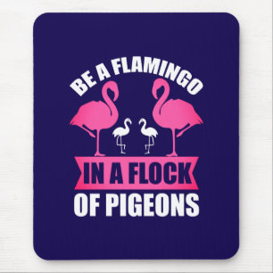 Be A Flamingo In A Flock Of Pigeons Mouse Pad