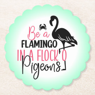 Be A Flamingo In A Flock of Pigeons Paper Coaster