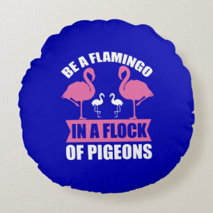 Be A Flamingo In A Flock Of Pigeons Round Pillow