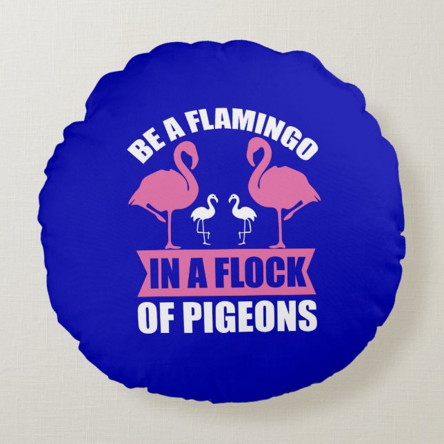 Be A Flamingo In A Flock Of Pigeons Round Pillow (Front)