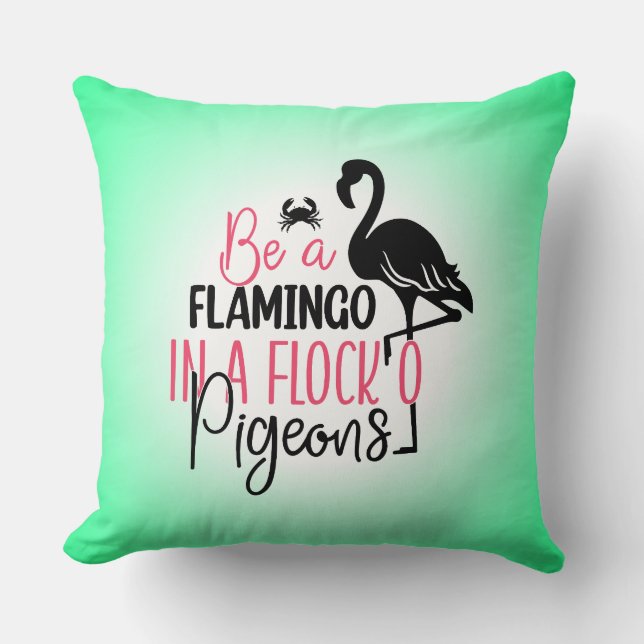 Be A Flamingo In A Flock of Pigeons Throw Pillow (Front)