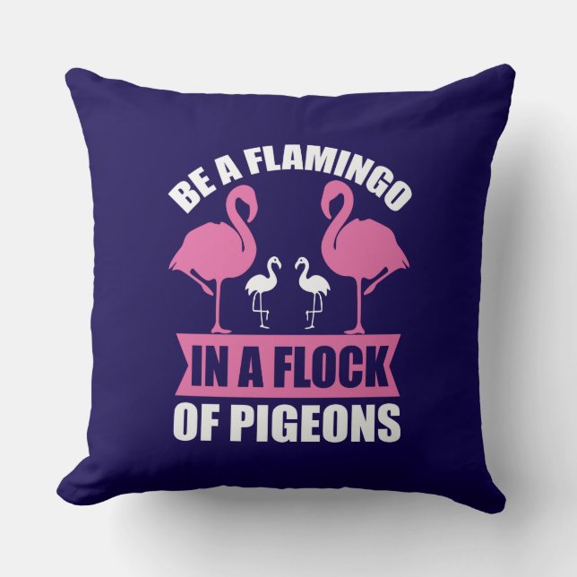 Be A Flamingo In A Flock Of Pigeons Throw Pillow (Front)