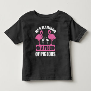 Be A Flamingo In A Flock Of Pigeons Toddler T-shirt