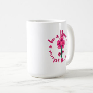Be A Flower Amongst The Weeds-Mug Coffee Mug
