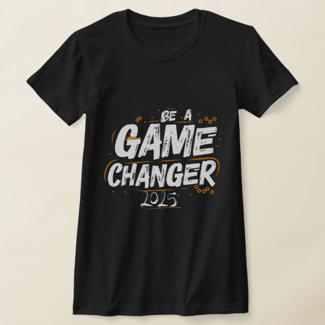 Be a Game Changer 2025  T-Shirt (Laydown)