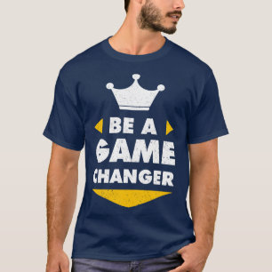 Be A Game Changer Motivation Positive Inspiration  T-Shirt