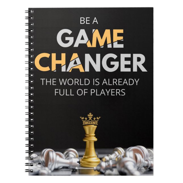 Be a game changer. The world is already full  Notebook (Front)
