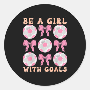 Be A Girl With Goals Coquette Soccer Gift For Wome Classic Round Sticker
