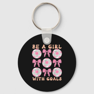 Be A Girl With Goals Coquette Soccer Gift For Wome Keychain