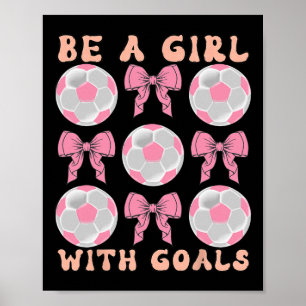 Be A Girl With Goals Coquette Soccer Gift For Wome Poster